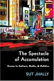 The Spectacle of Accumulation: Essays in Culture, Media, And Politics