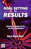 Goal Setting For Results : Success Stratagies for You and Your Organization