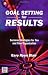 Goal Setting For Results : Success Stratagies for You and Your Organization