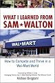 What I Learned From Sam Walton: How to Compete and Thrive in a Wal-Mart World