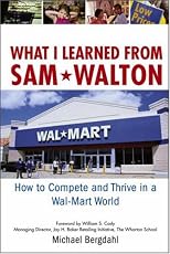 What I Learned From Sam Walton: How to Compete and Thrive in a Wal-Mart World