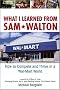What I Learned From Sam Walton: How to Compete and Thrive in a Wal-Mart World What I Learned From Sam Walton: How to Compete and Thrive in a Wal-Mart World
