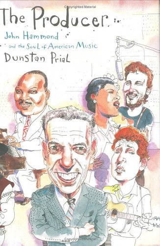 The Producer: John Hammond and the Soul of American Music, by Dunstan Prial The Producer: John Hammond and the Soul of American Music, by Dunstan Prial