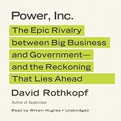 Power, Inc.: The Epic Rivalry between Big Business and Government—and the Reckoning That Lies Ahead | [David Rothkopf]