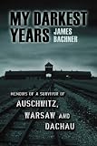 My Darkest Years: Memoirs of a Survivor of Auschwitz, Warsaw and Dachau