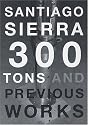 Santiago Sierra: 300 Tons And Previous Works