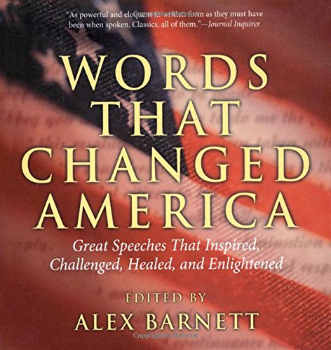 Words That Changed America: Great Speeches That Inspired, Challenged, Healed, And Enlightened
