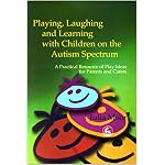 Playing, Laughing and Learning with Children on the Autism Spectrum: A Practical Resource of Play Ideas for Parents and Carers book cover