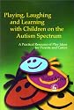 Playing, Laughing and Learning with Children on the Autism Spectrum: A Practical Resource of Play Ideas for Parents and Carers