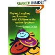 Playing, Laughing and Learning with Children on the Autism Spectrum: A Practical Resource of Play Ideas for Parents and Carers