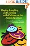 Playing, Laughing, and Learning with Children on the Autism Spectrum: A Practical Resource of Play Ideas for Parents and Carers