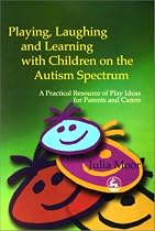 Playing, Laughing and Learning with Children on the Autism Spectrum: A Practical Resource of Play Ideas for Parents and Carers