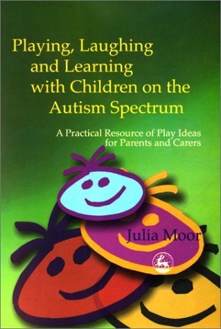 Books: Playing, Laughing and Learning With Children on the Autism Spectrum. A Practical Resource of Play Ideas for Parents and Carers