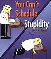 You Can't Schedule Stupidity