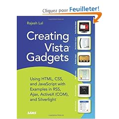Creating Vista Gadgets: Using HTML, CSS and JavaScript  with Examples in RSS, Ajax, ActiveX (COM) and Silverlight