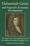 Nehemiah Grew and England's economic development : the means of a most ample increase of the wealth and strength of England 1706-7