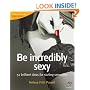 Be Incredibly Sexy: 52 Brilliant Ideas for Sizzling Sensuality