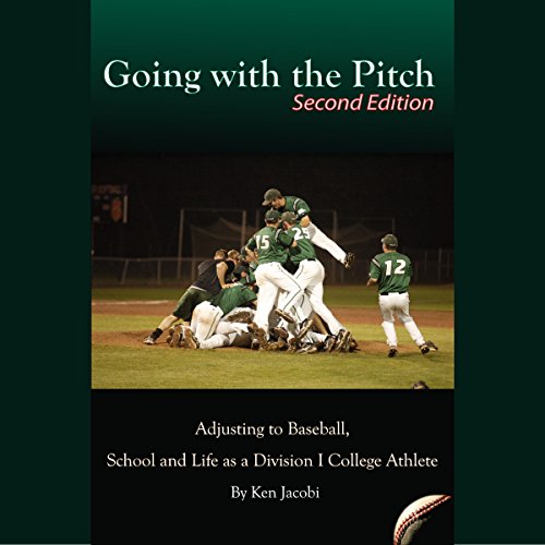 Going with the Pitch: Adjusting to Baseball, School and Life as a Division I College Athlete (Second Edition), by Ken Jacobi