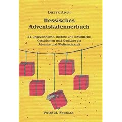 Hessisches Adventskalennerbuch: 24 ungew�hnliche, heitere und besinnliche Geschichten und Gedichte zur Advents- und Weihnachtszeit