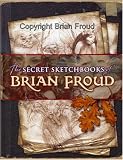 The SECRET SKETCHBOOKS of BRIAN FROUD (The SECRET SKETCHBOOKS of BRIAN FROUD)