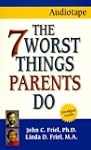 The 7 Worst Things Parents Do