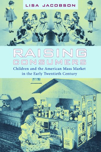 Raising Consumers: Children and the American Mass Market in the Early Twentieth Century (Popular Cultures, Everyday Lives)