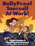 Bullyproof Yourself at Work!: Personal Strategies to Recognize and Stop the Hurt from Harassment (The Work Doctor Bullying...