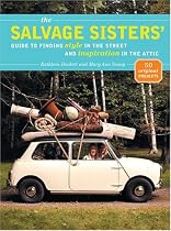 The Salvage Sisters' Guide to Finding Style in the Street and Inspiration in the Attic