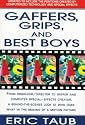 Gaffers, Grips and Best Boys: From Producer-Director to Gaffer and Computer Special Effects Creator, a Behind-the-Scenes Look at Who Does What in the Making of a Motion Picture