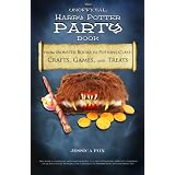 The Unofficial Harry Potter Party Book: From Monster Books to Potions Class!: Crafts, Games, and Treats for the Ultimate Harry Potter Party