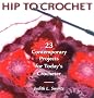 Hip to Crochet: 23 Contemporary Projects for Today's Crocheter