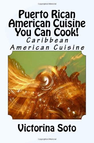 Puerto Rican American Cuisine You Can Cook!: Caribbean American Cuisine