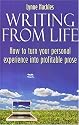 Writing from Life: How to Turn Your Personal Experience into Profitable Prose