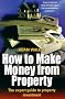 How to Make Money from Property: The Expert Guide to Property Investment