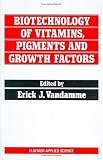 Biotechnology of Vitamins, Pigments and Growth Factors (Elsevier Applied Biotechnology Series)