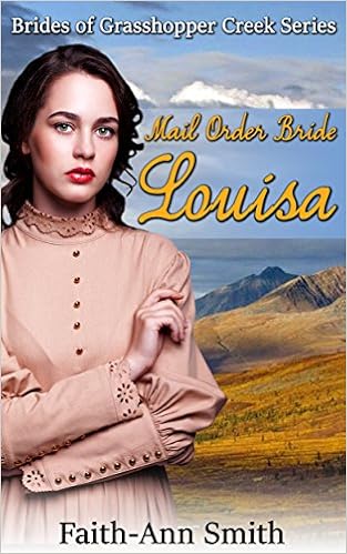 Romance: Western Historical Romance: Mail Order Bride: Louisa: Brides Of Grasshopper Creek Series (Sweet Christian Frontier Romance) (New Adult Clean Inspirational Frontier Short Stories)
