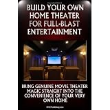 Build Your Own Home Theater For Full-Blast Entertainment: Set Up Your Own Amazing Home Theater System That Will Impress Not Only You But Your Friends And Family As Well ~ K M S Publishing.com