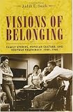 Visions of Belonging: Family Stories, Popular Culture, and Postwar Democracy, 1940-1960 (Popular Cultures, Everyday Lives)