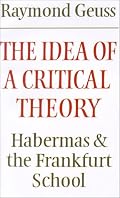 The Idea of a Critical Theory: Habermas and the Frankfurt School (Modern European Philosophy)