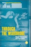 Through the Wardrobe: Womens Relationships with Their Clothes (Dress, Body, Culture)