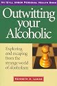 Outwitting Your Alcoholic: Exploring and Escaping from the Strange World of Alcoholism