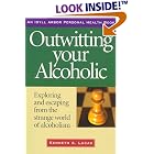 Outwitting Your Alcoholic: Exploring and Escaping from the Strange World of Alcoholism by  Kenneth Lucas