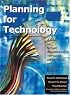 Planning for Technology: A Guide for School Administrators, Technology Coordinators, and Curriculum Leaders