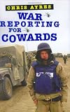 War Reporting For Cowards