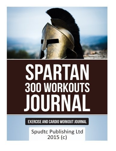 Spartan 300 Workouts Journal: Exercise and Cardio Workout Journal by Spudtc Publishing Ltd (2015-07-08)