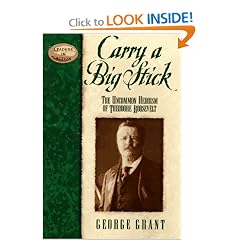 Carry a Big Stick: The Uncommon Heroism of Theodore Roosevelt (Leaders in Action Series)