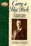 Carry a Big Stick: The Uncommon Heroism of Theodore Roosevelt (Leaders in Action Series)