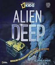 Alien Deep: Revealing the Mysterious Living World at the Bottom of the Ocean (National Geographic Kids)