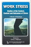 Work Stress: Studies of the Context, Content and Outcomes of Stress a Book of Readings (Policy, Politics, Health, and Medicine Series)