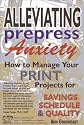 Alleviating Prepress Anxiety : How to Manage Your Print Projects for Savings, Schedule and Quality